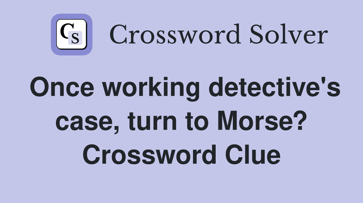 Once working detective's case, turn to Morse? Crossword Clue