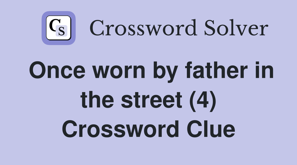 Once worn by father in the street (4) Crossword Clue