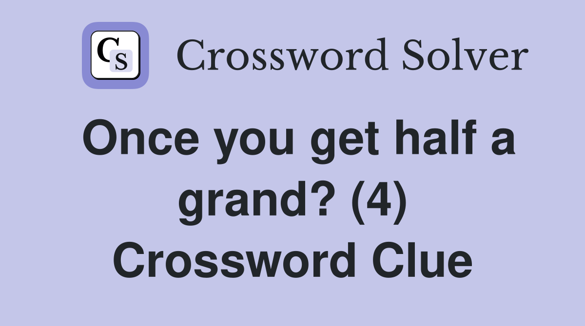 Once you get half a grand? (4) Crossword Clue