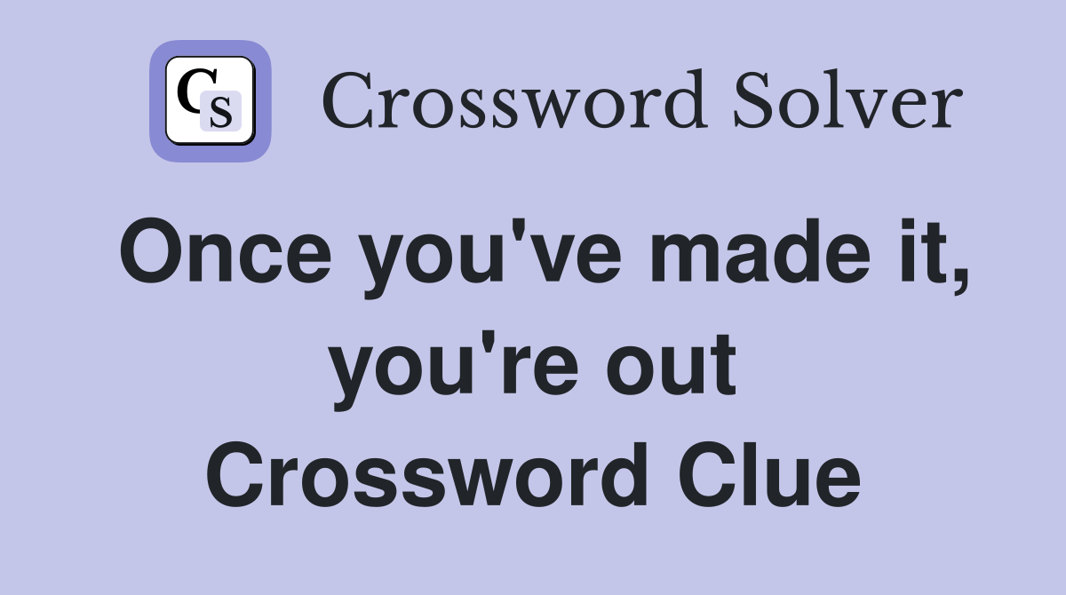 Once you've made it, you're out Crossword Clue