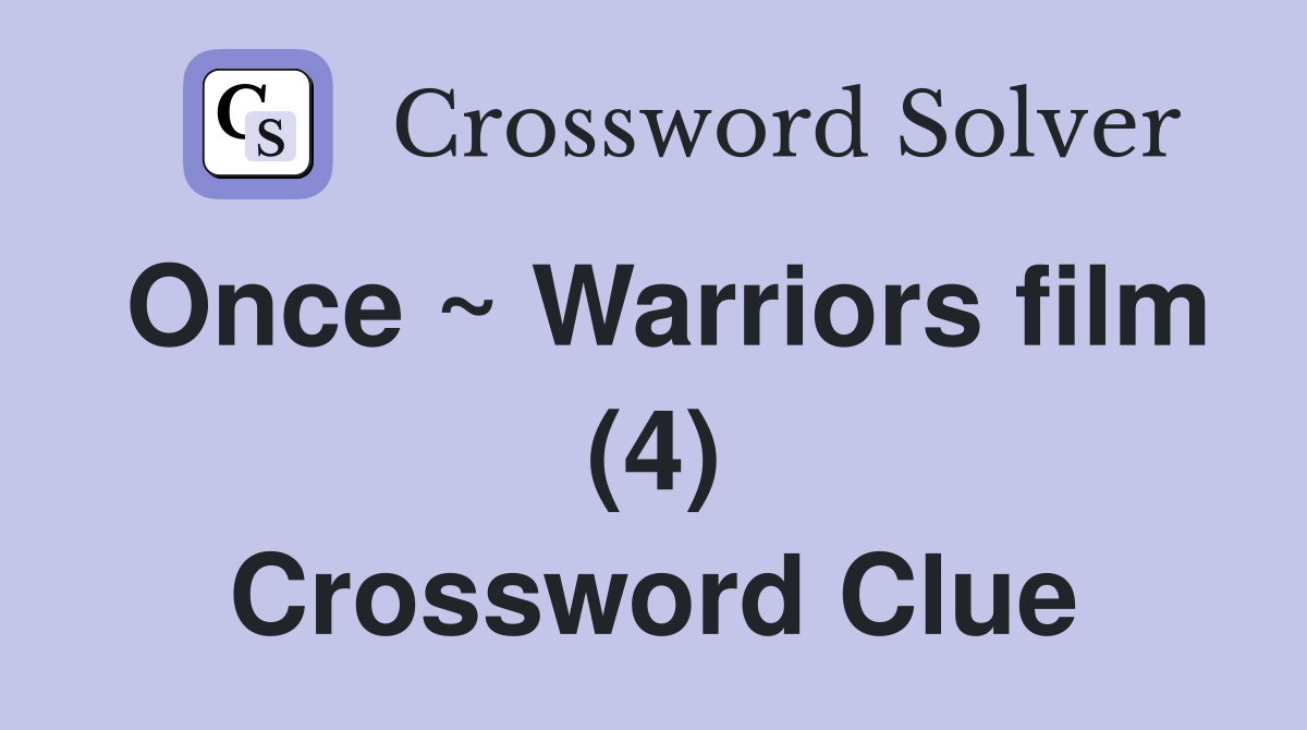Once ~ Warriors film (4) Crossword Clue