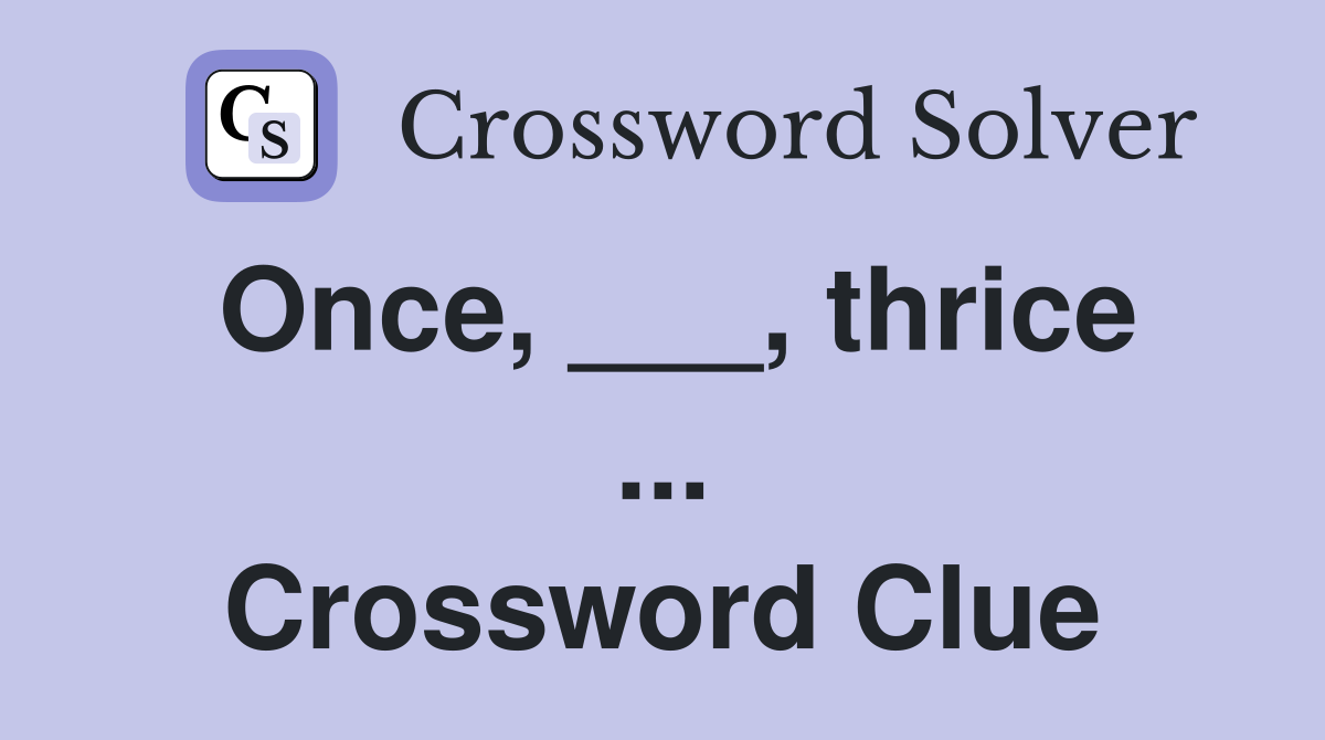 Once, ___, thrice ... Crossword Clue