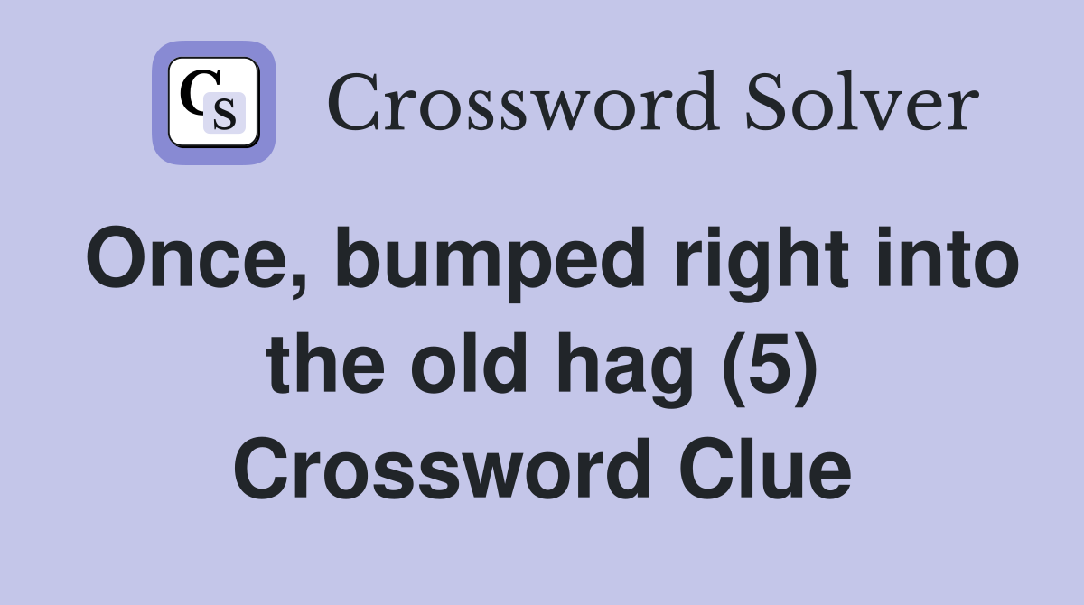 Once, bumped right into the old hag (5) Crossword Clue