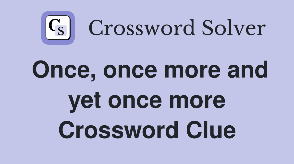 Once, once more and yet once more Crossword Clue