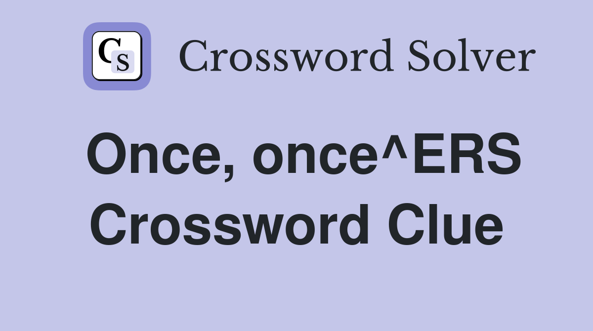 Once, once^ERS Crossword Clue