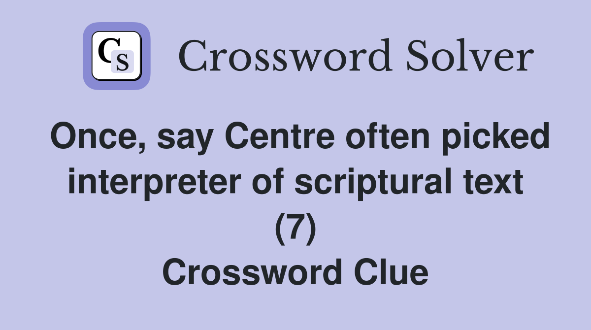 Once, say Centre often picked interpreter of scriptural text (7) Crossword Clue