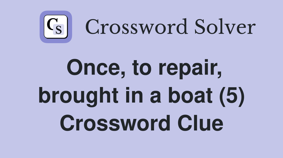 Once, to repair, brought in a boat (5) Crossword Clue