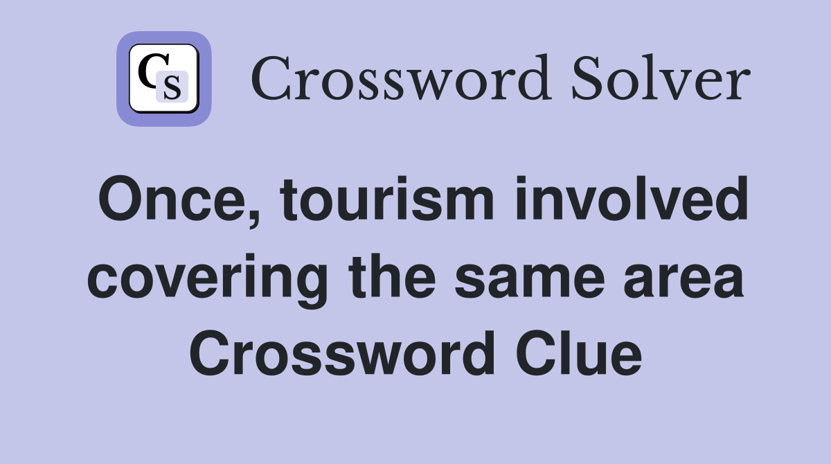 Once, tourism involved covering the same area Crossword Clue