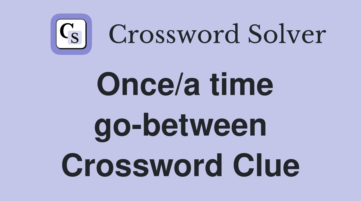 Once/a time go-between Crossword Clue