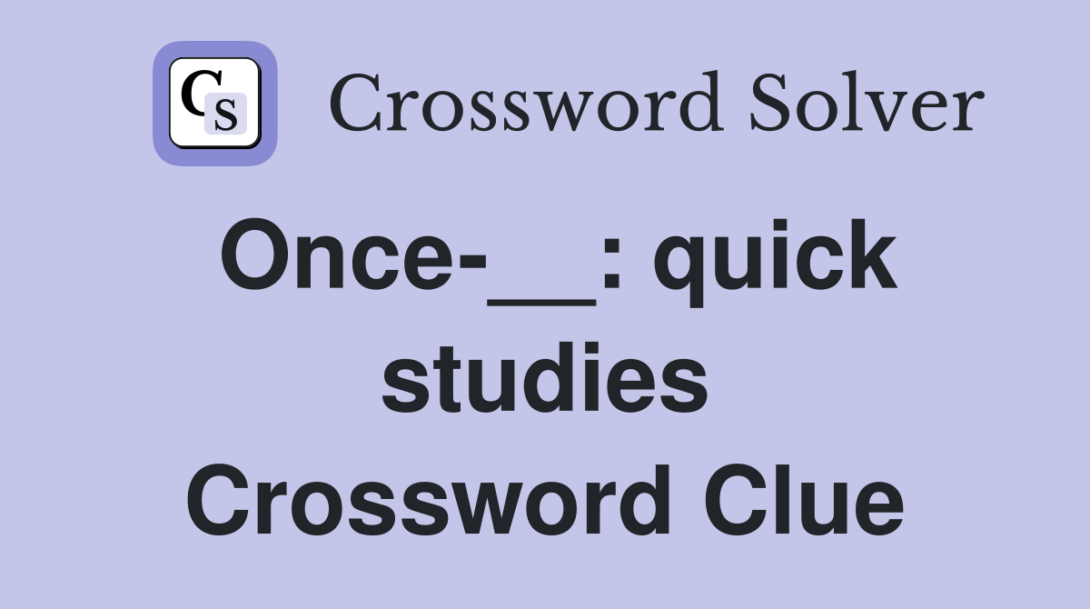 Once-__: quick studies Crossword Clue