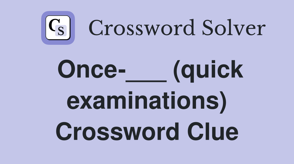 Once-___ (quick examinations) Crossword Clue