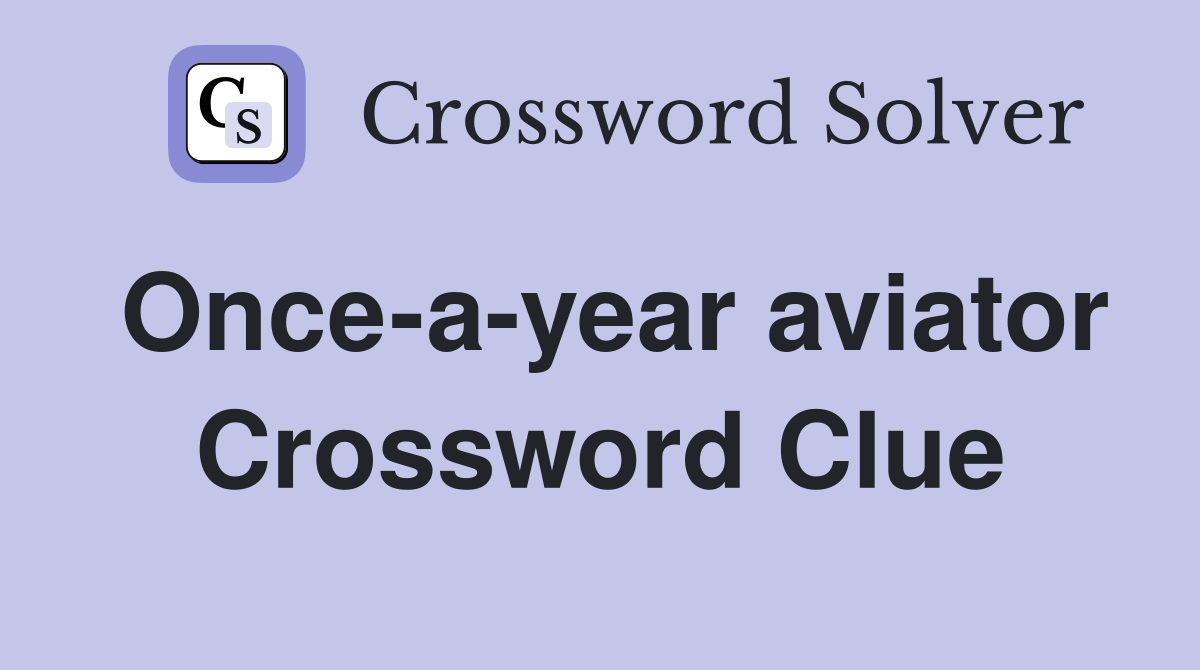 Once-a-year aviator Crossword Clue