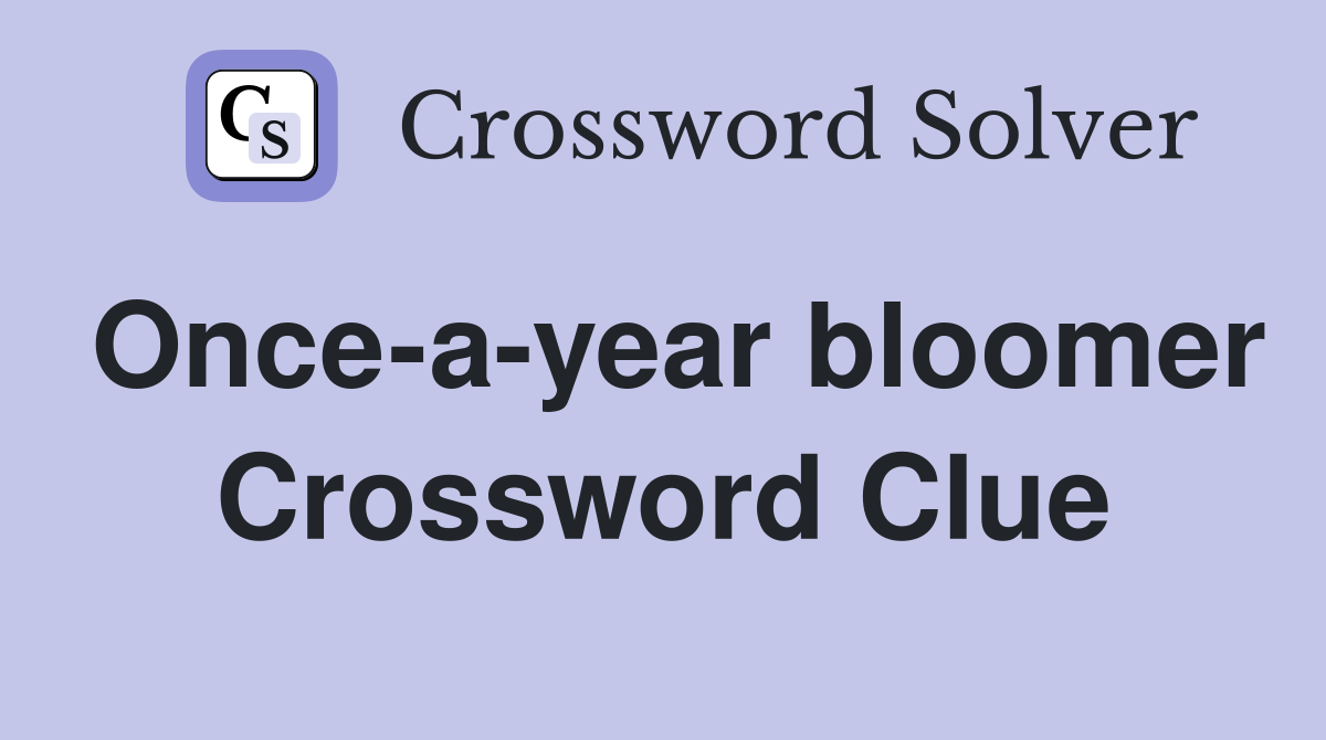 Once-a-year bloomer Crossword Clue
