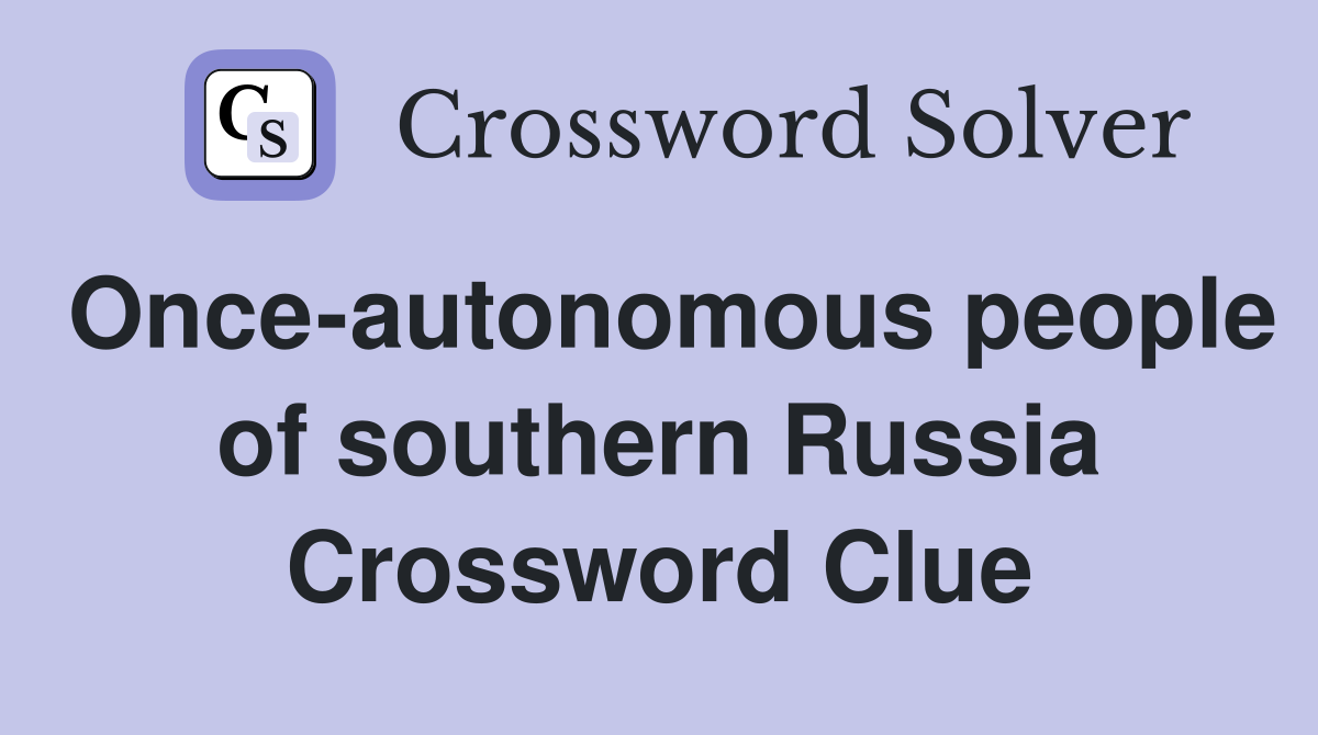 Once-autonomous people of southern Russia Crossword Clue