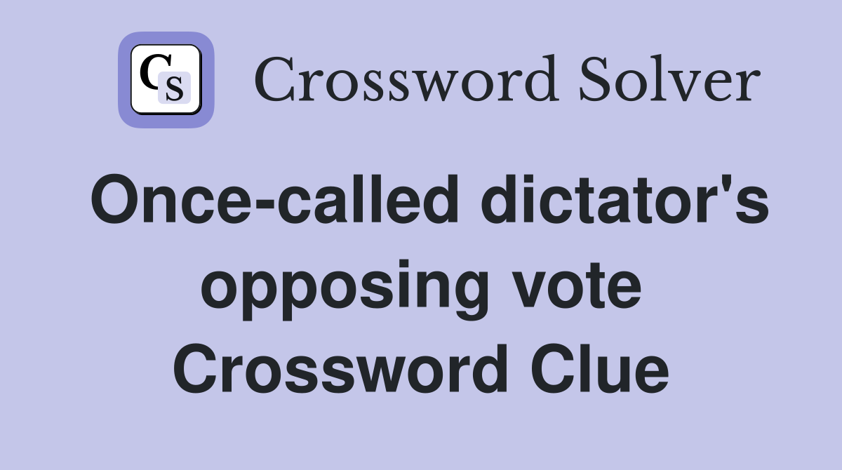 Once-called dictator's opposing vote Crossword Clue
