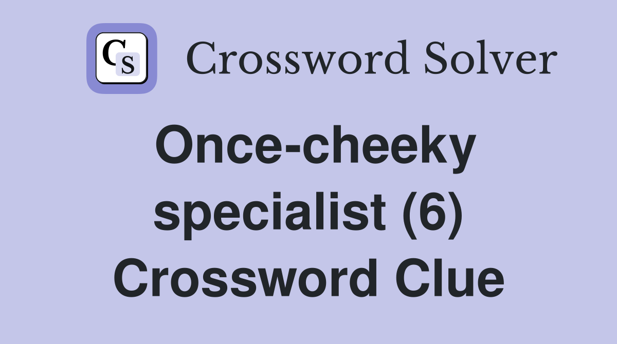 Once-cheeky specialist (6) Crossword Clue