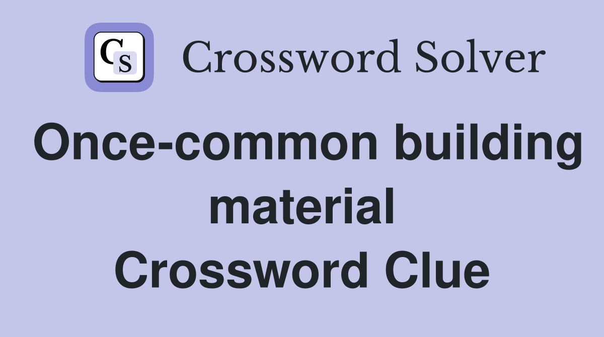 Once-common building material Crossword Clue