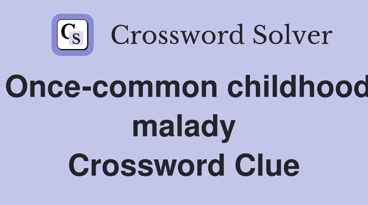 Once-common childhood malady Crossword Clue