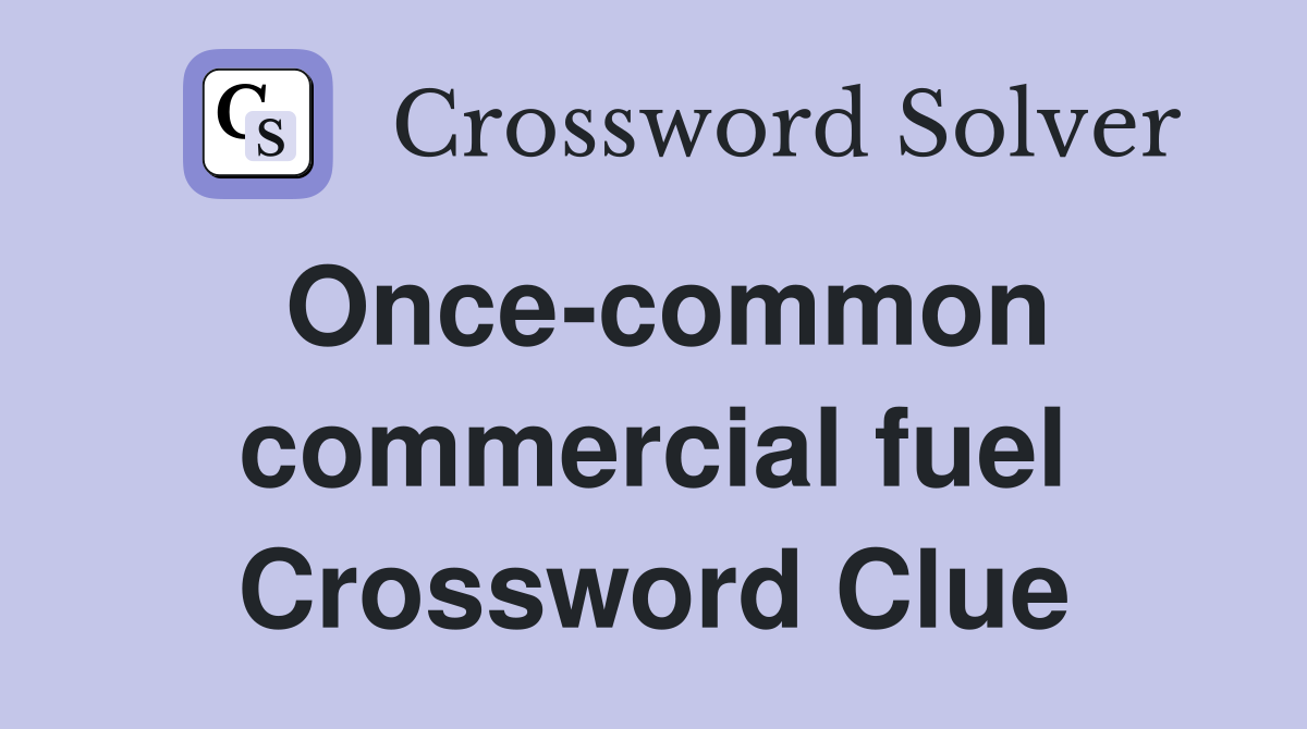 Once-common commercial fuel Crossword Clue