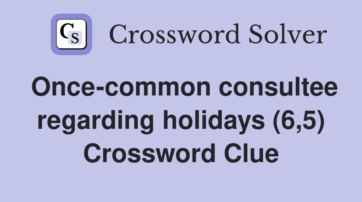 Once-common consultee regarding holidays (6,5) Crossword Clue
