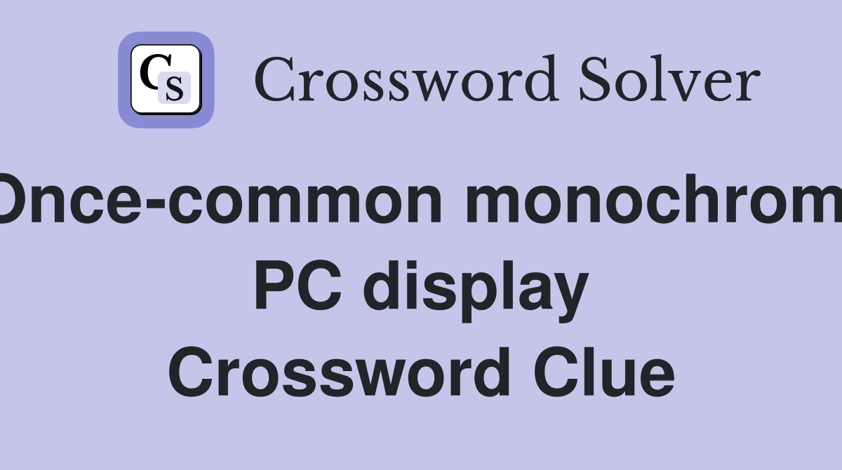 Once-common monochrome PC display Crossword Clue