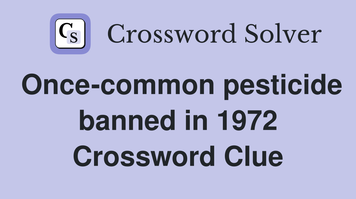 Once-common pesticide banned in 1972 Crossword Clue