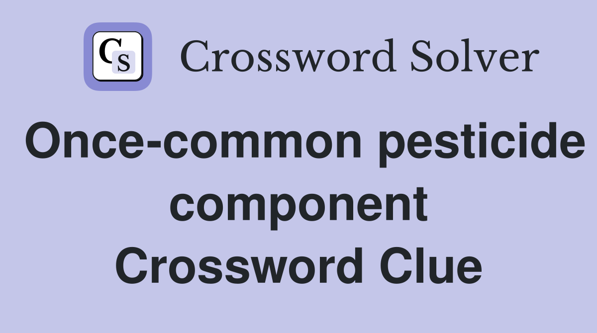 Once-common pesticide component Crossword Clue