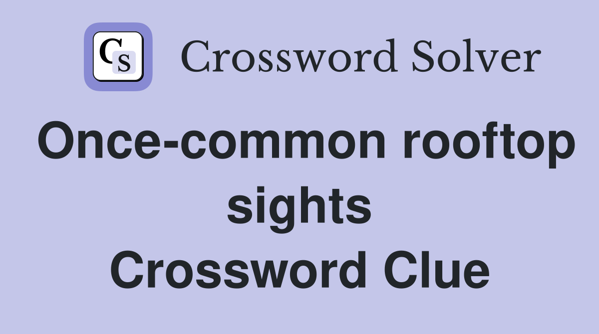 Once-common rooftop sights Crossword Clue