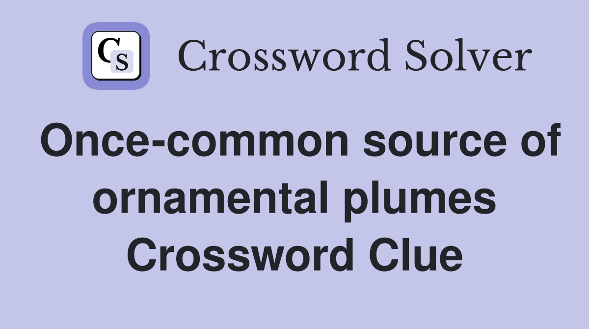 Once-common source of ornamental plumes Crossword Clue