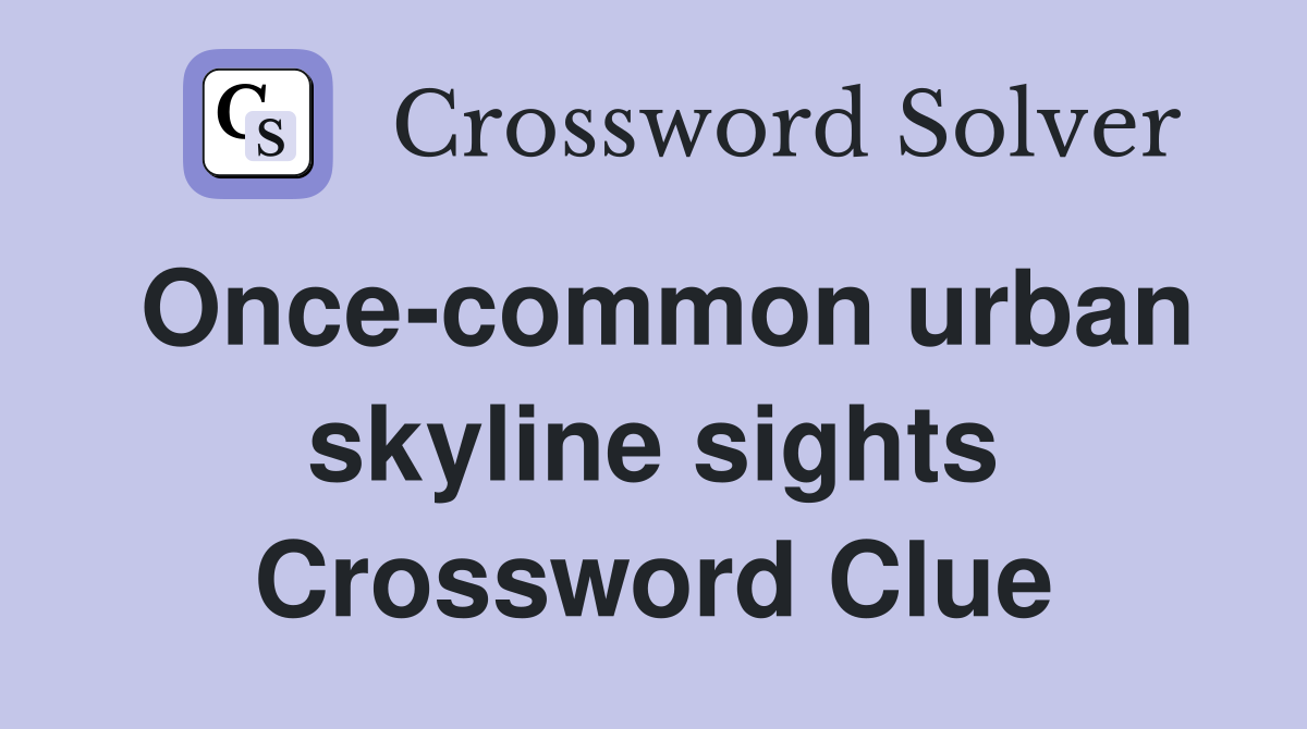Once-common urban skyline sights Crossword Clue