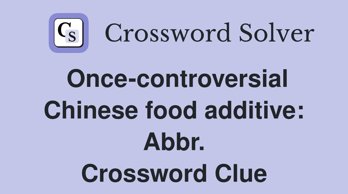 Once-controversial Chinese food additive: Abbr. Crossword Clue