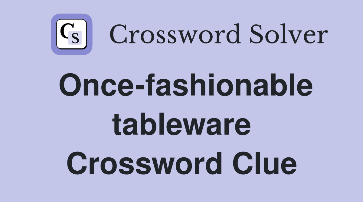 Once-fashionable tableware Crossword Clue