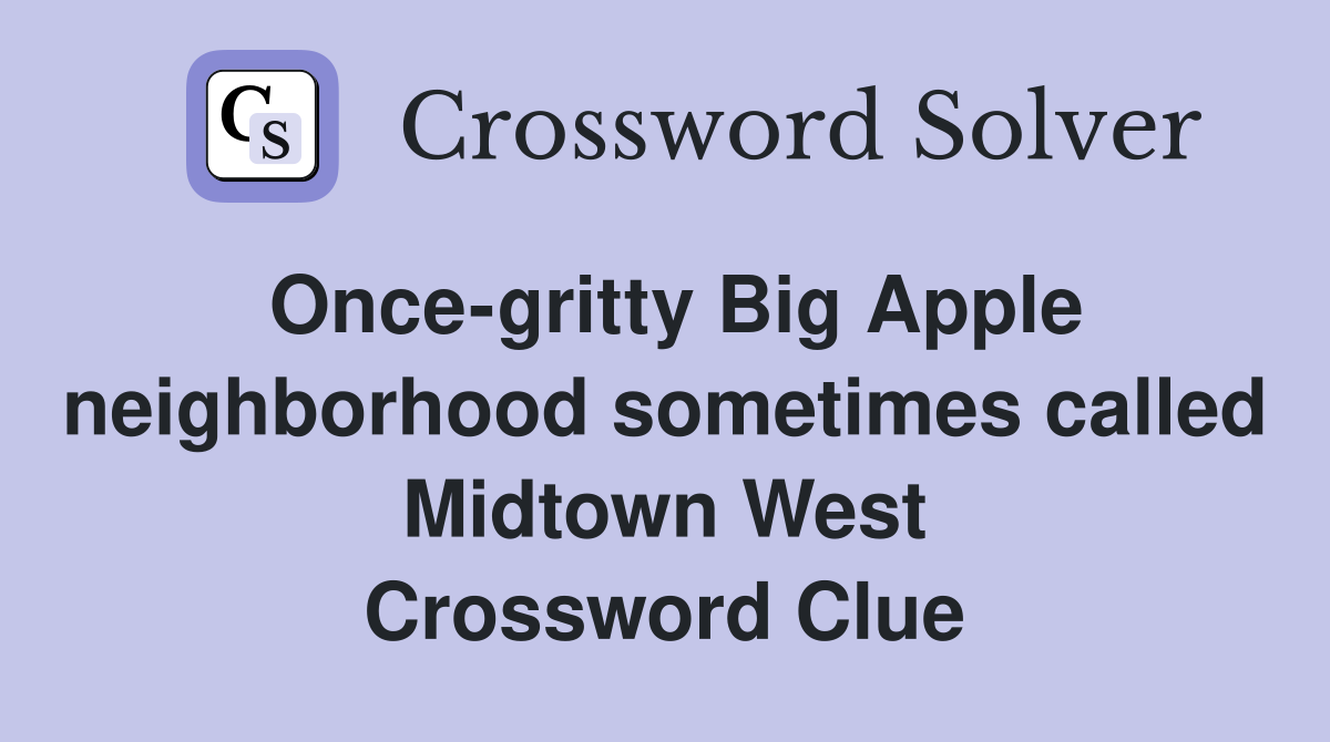 Once-gritty Big Apple neighborhood sometimes called Midtown West Crossword Clue