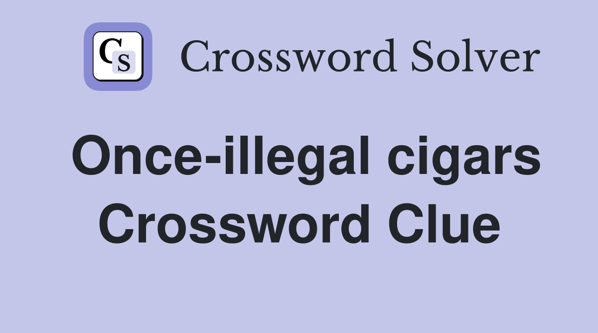 Once-illegal cigars Crossword Clue