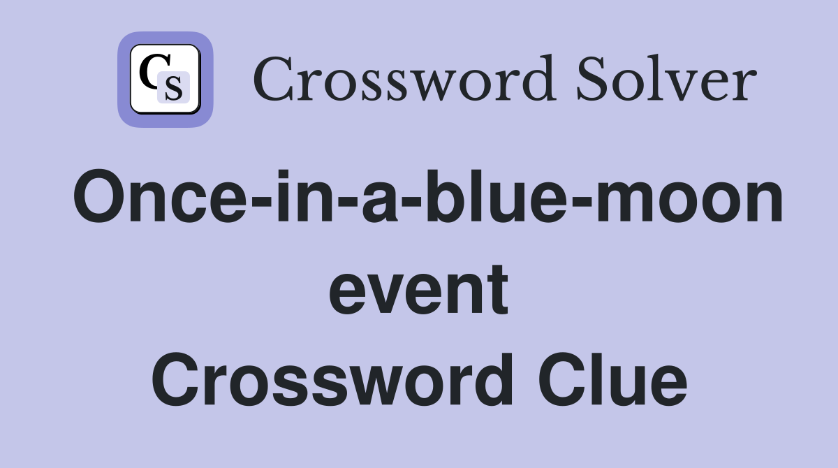 Once-in-a-blue-moon event Crossword Clue