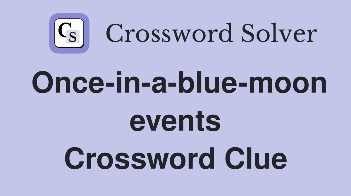 Once-in-a-blue-moon events Crossword Clue