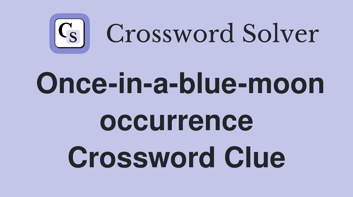 Once-in-a-blue-moon occurrence Crossword Clue