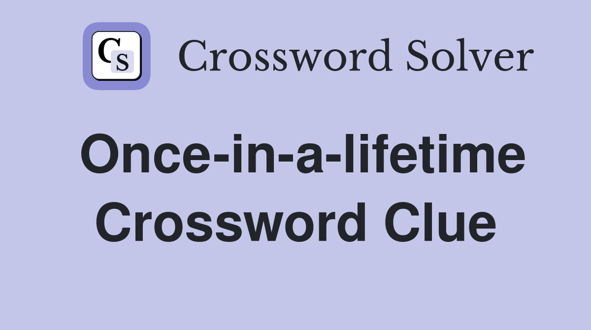 Once-in-a-lifetime Crossword Clue
