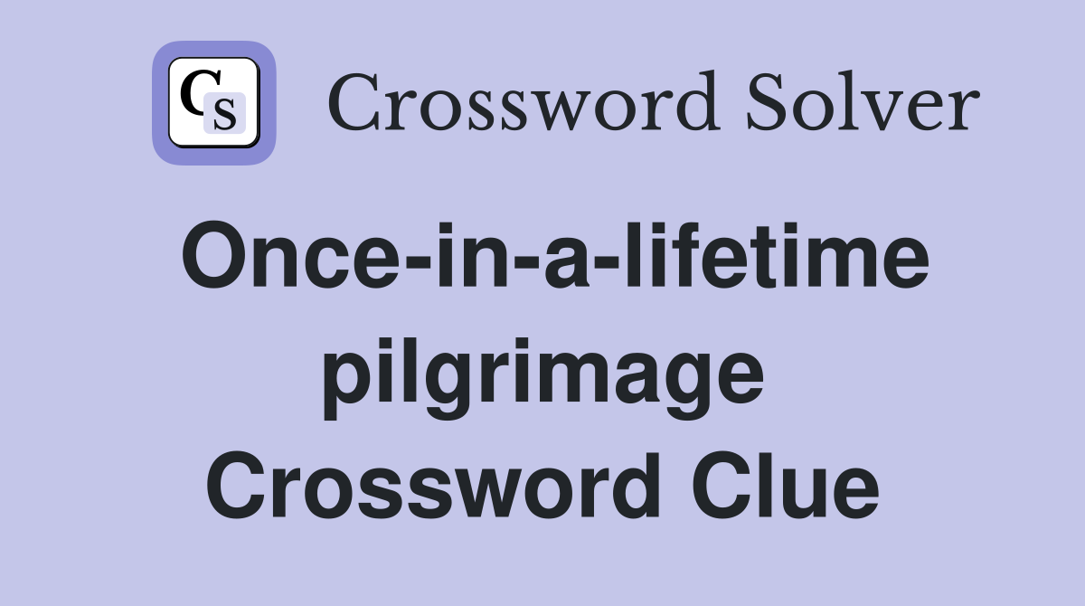 Once-in-a-lifetime pilgrimage Crossword Clue