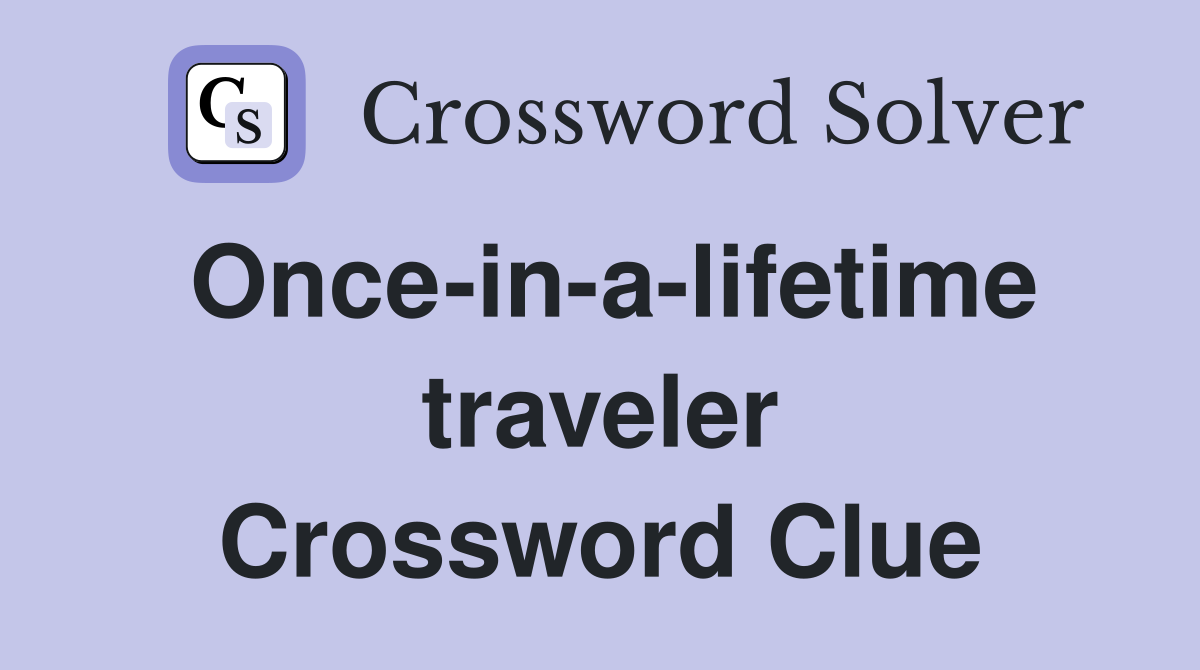 Once-in-a-lifetime traveler Crossword Clue