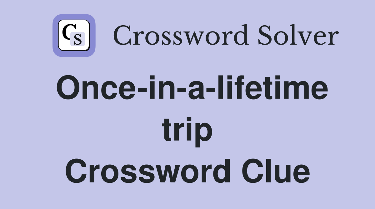 Once-in-a-lifetime trip Crossword Clue