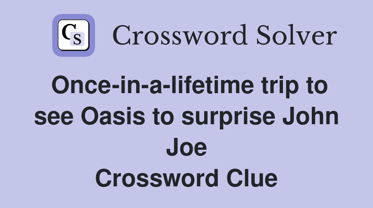 Once-in-a-lifetime trip to see Oasis to surprise John Joe Crossword Clue