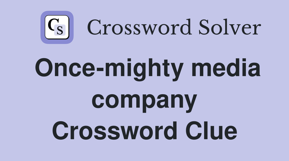 Once-mighty media company Crossword Clue