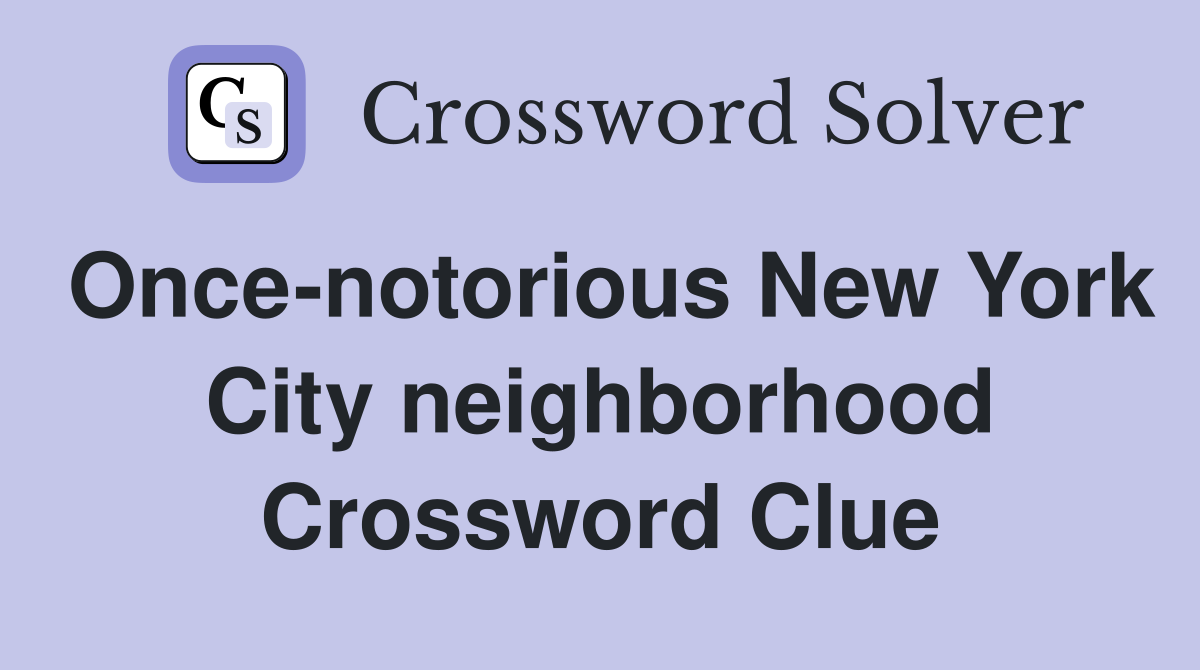 Once-notorious New York City neighborhood Crossword Clue