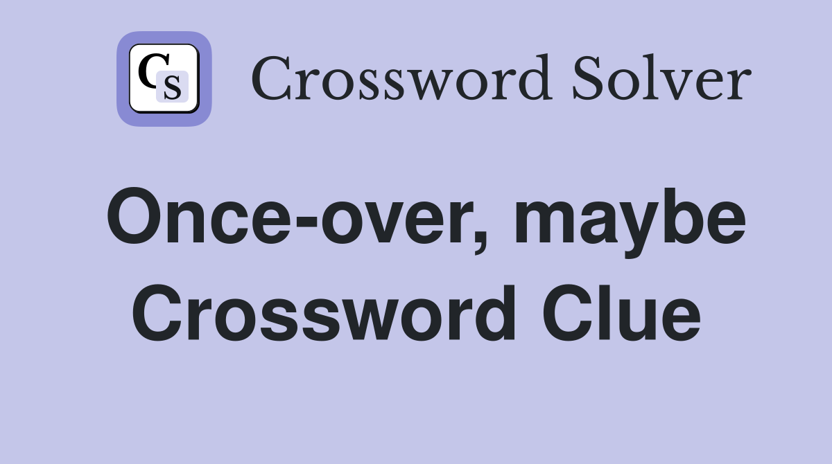 Once-over, maybe Crossword Clue