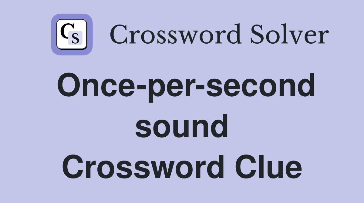 Once-per-second sound Crossword Clue