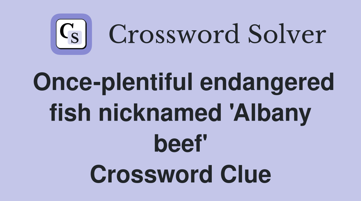 Once-plentiful endangered fish nicknamed 'Albany beef' Crossword Clue