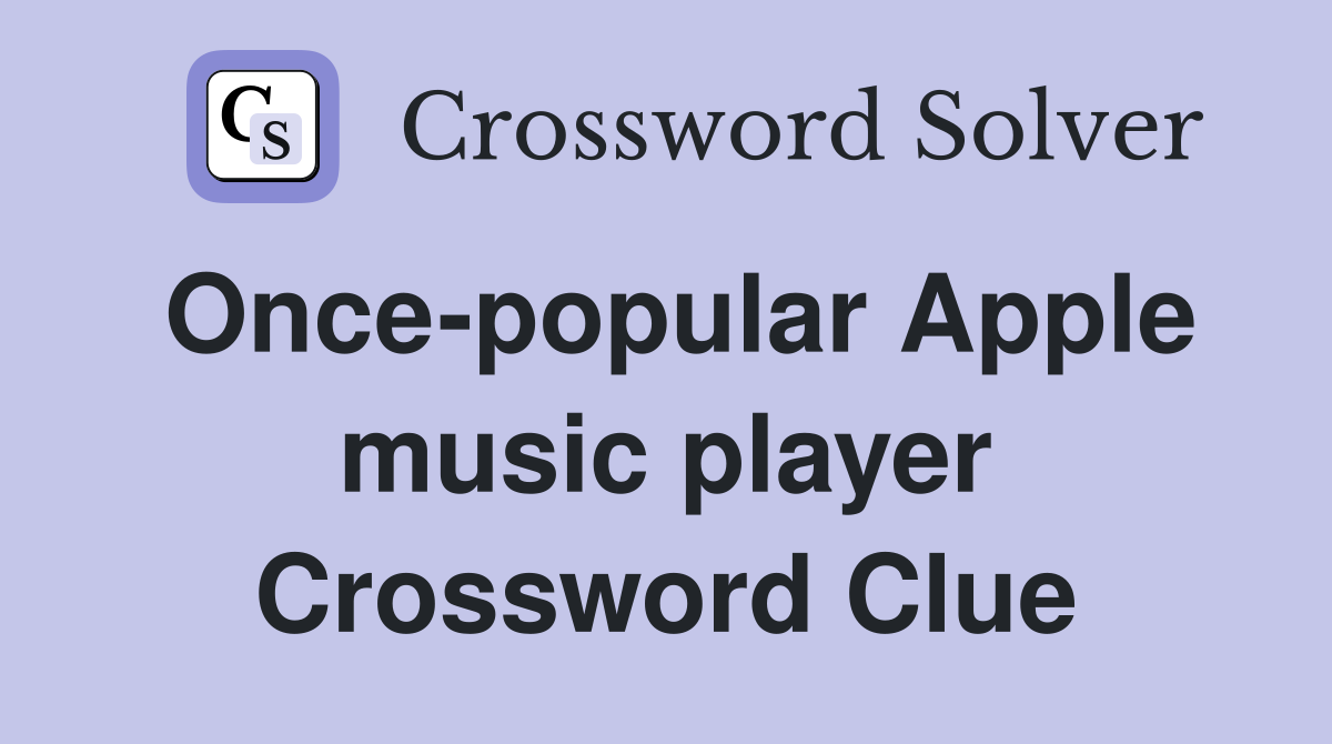 Once-popular Apple music player Crossword Clue