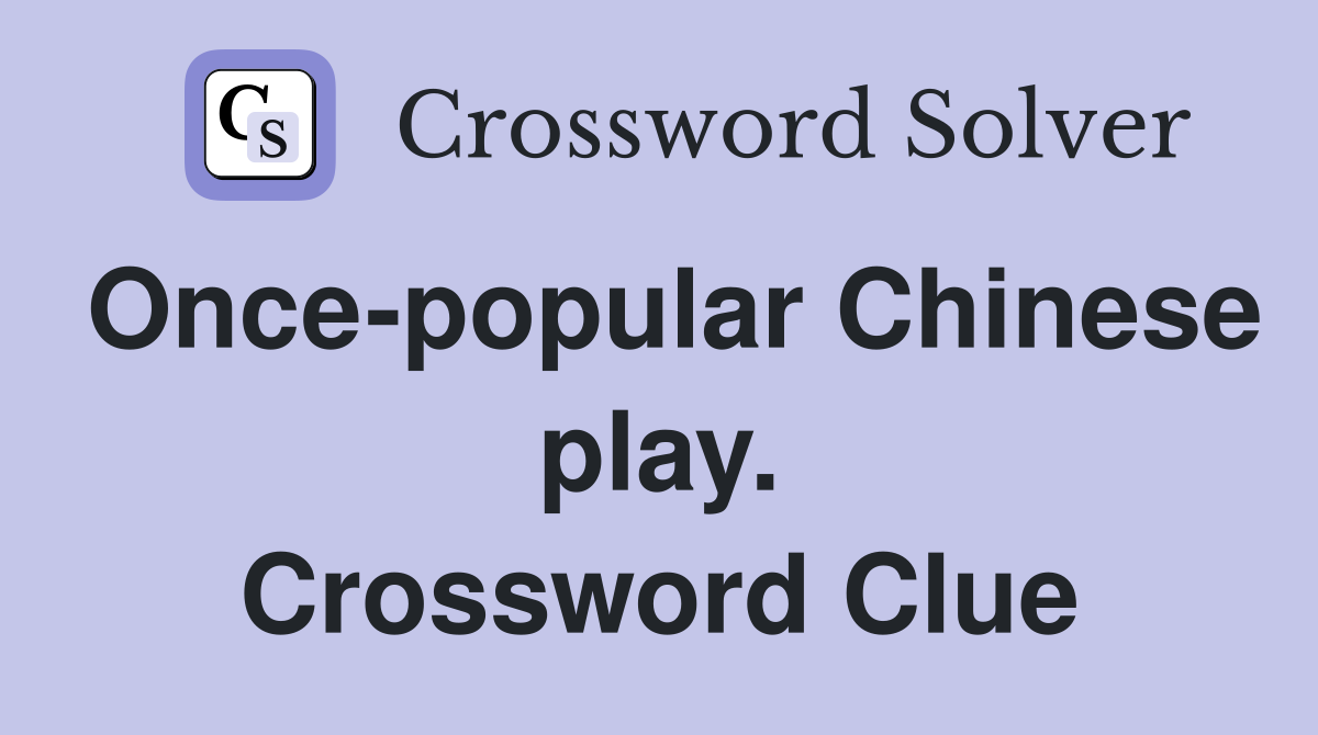 Once-popular Chinese play. Crossword Clue