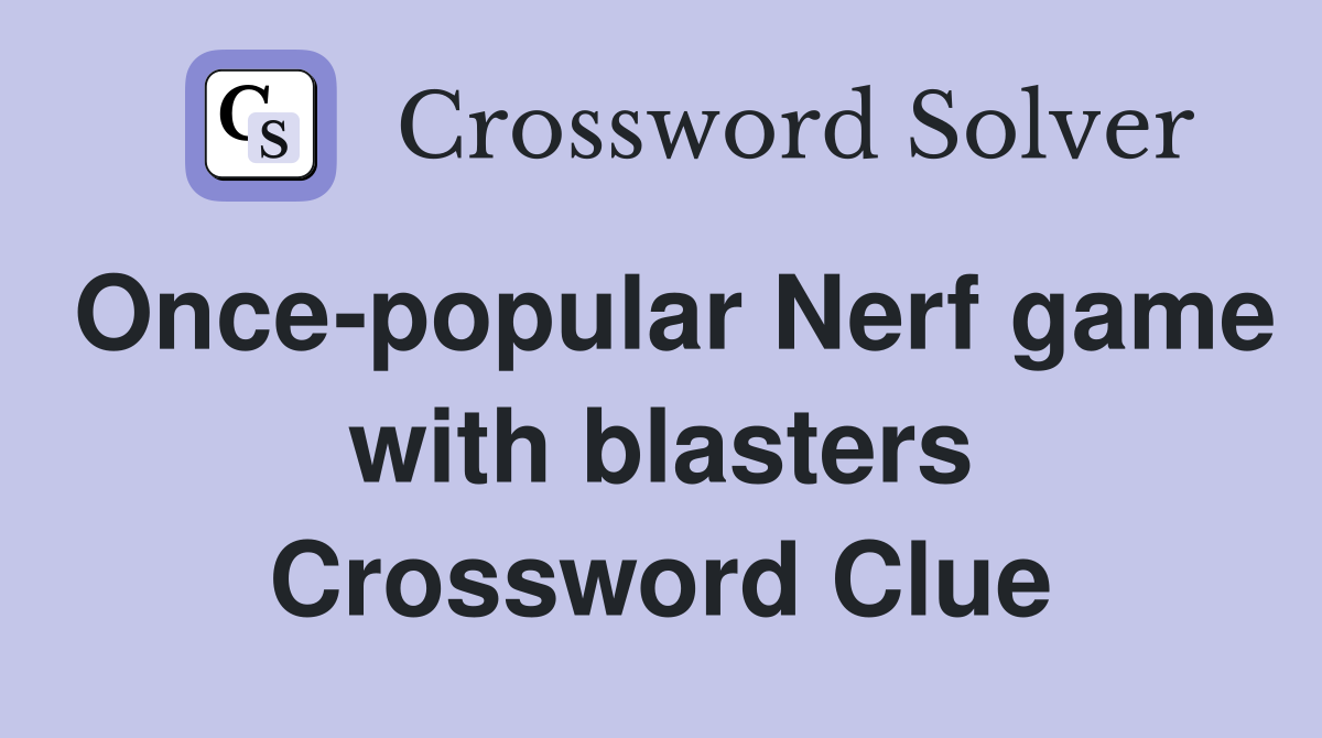 Once-popular Nerf game with blasters Crossword Clue